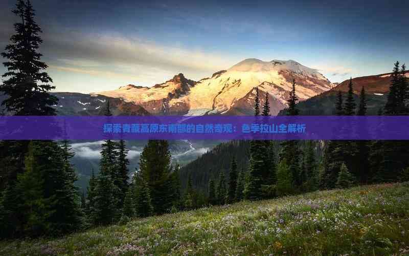 色季拉山：青藏高原东南部的自然奇观