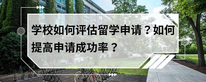 学校如何评估留学申请？如何提高申请成功率？