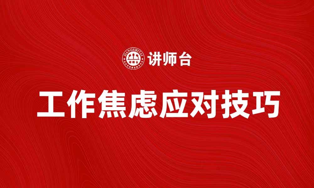 应对工作焦虑的有效方法与实用技巧分享