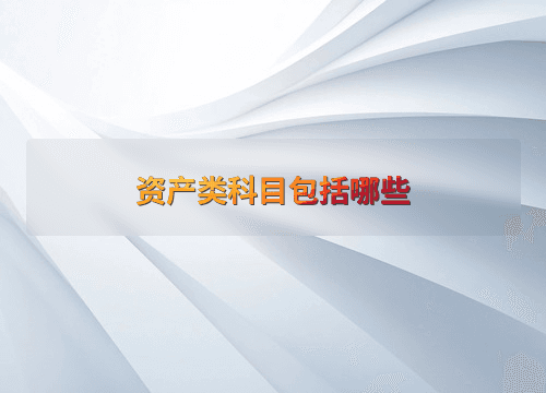资产类科目包括哪些