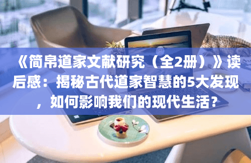 《简帛道家文献研究》：古代道家智慧的五大发现及其现代启示