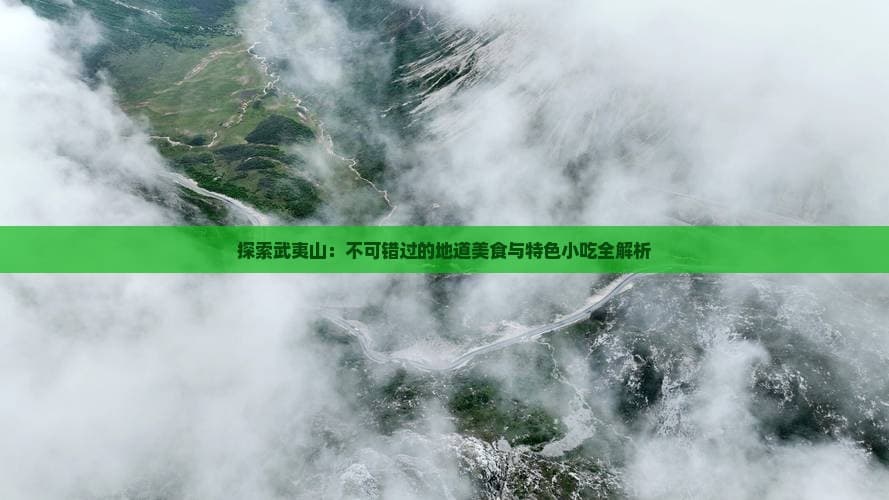武夷山美食全攻略：10种地道小吃让你感受不一样的闽北风味