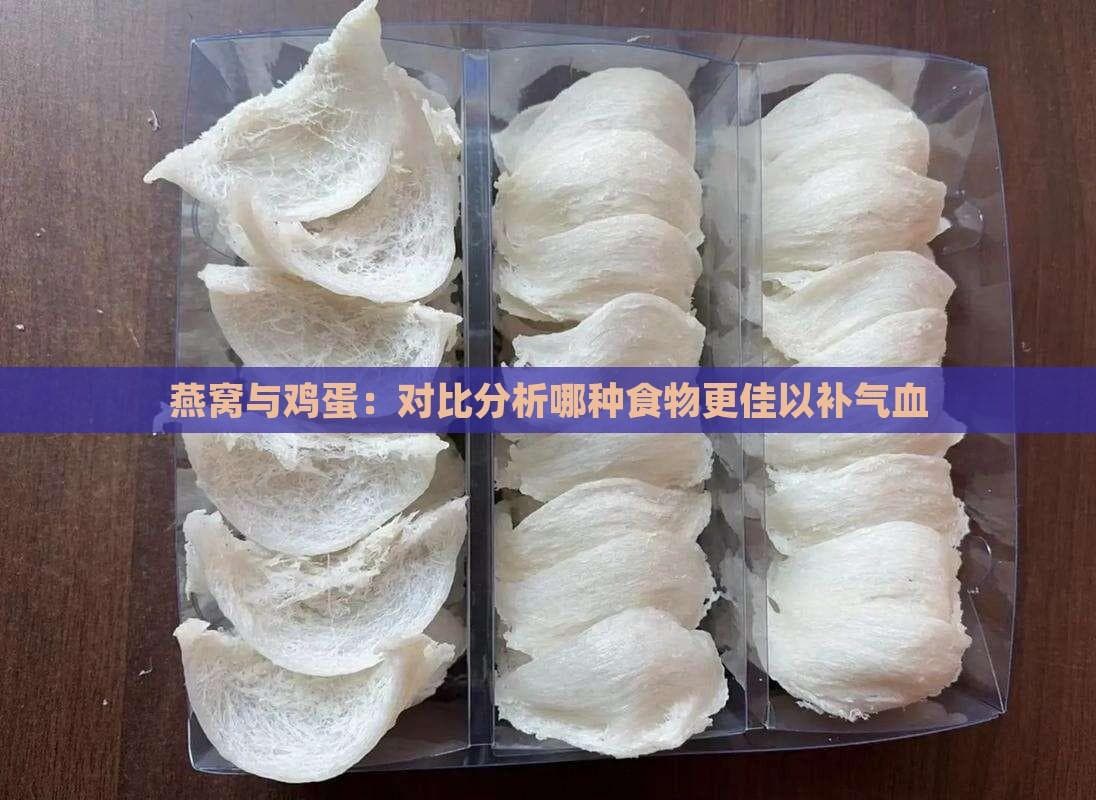 燕窝与鸡蛋：对比分析哪种食物更佳以补气血