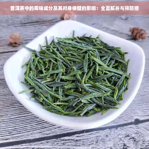 普洱茶中的霉味成分及其对身体健的影响：全面解析与预防措施