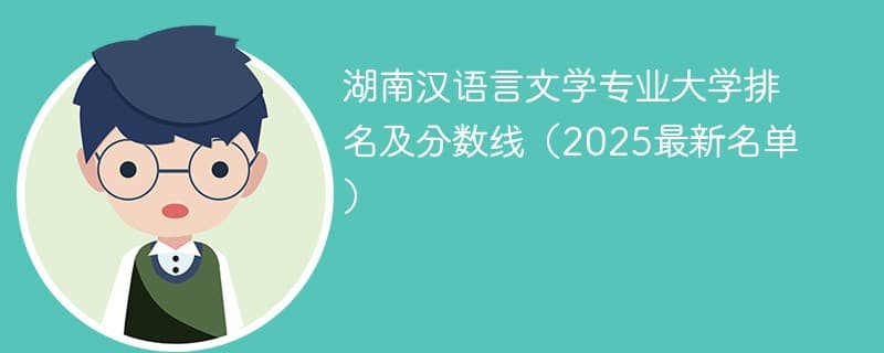 湖南汉语言文学专业大学排名及分数线（2025最新名单）