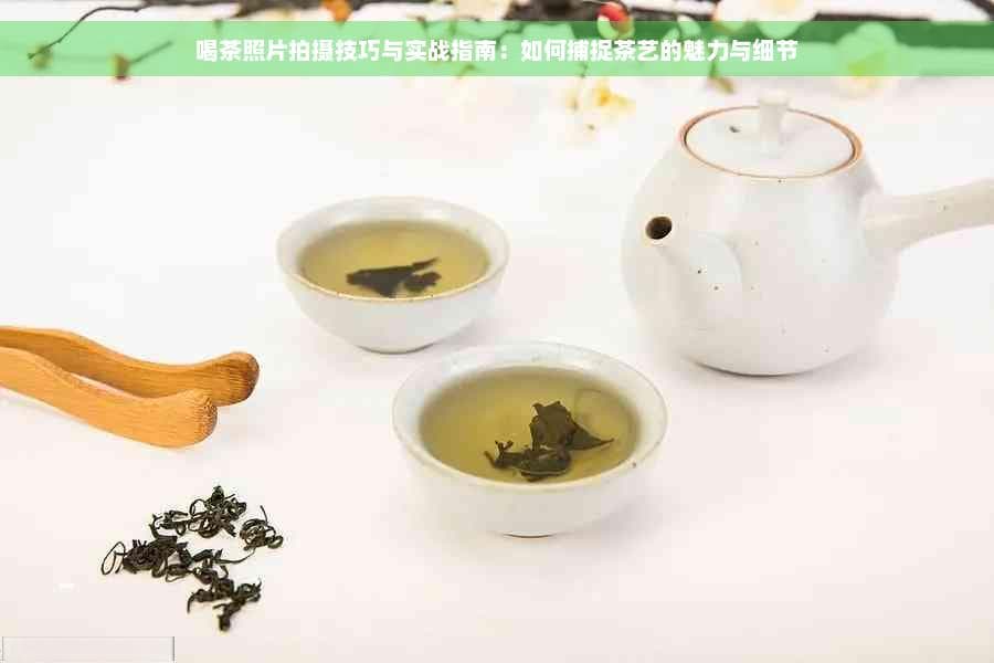 喝茶照片拍摄技巧与实战指南：如何捕捉茶艺的魅力与细节
