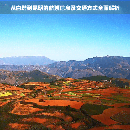 从白塔到昆明的航班信息及交通方式全面解析
