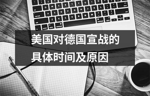 美国对德国宣战的具体时间及原因