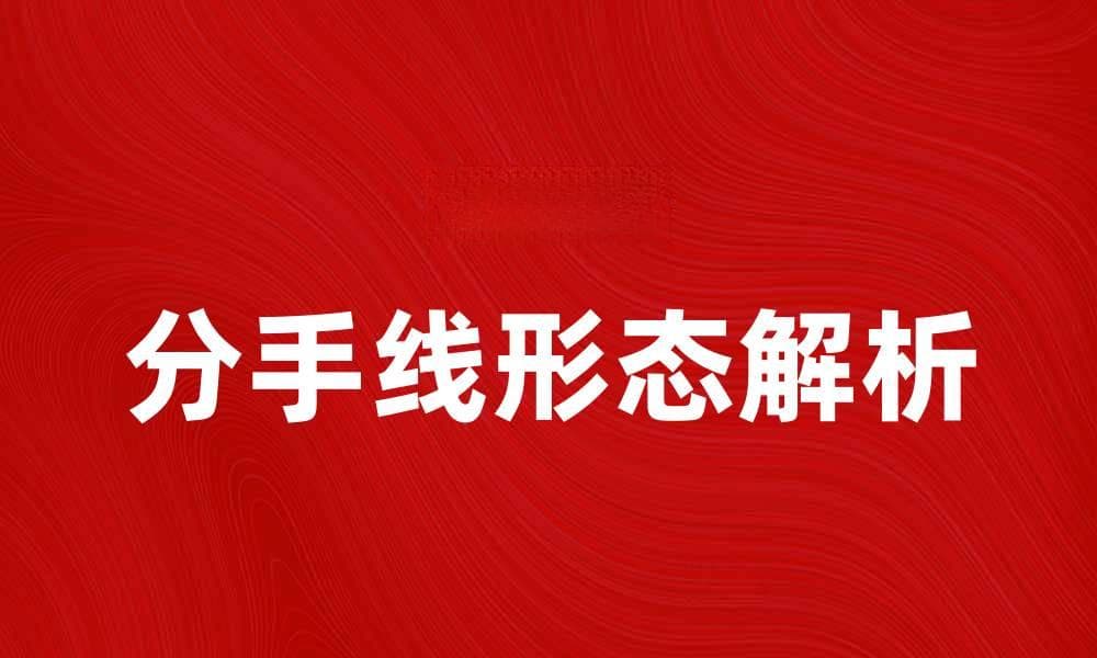 分手线形态解析：如何识别和应对情感危机