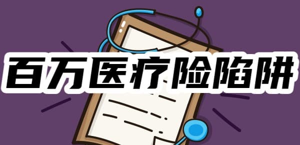 百万医疗险十大陷阱：从免赔额到报销限制，这些细节需谨记