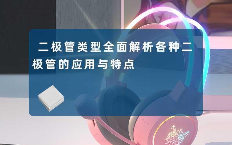 二极管类型(全面解析各种二极管的应用与特点)