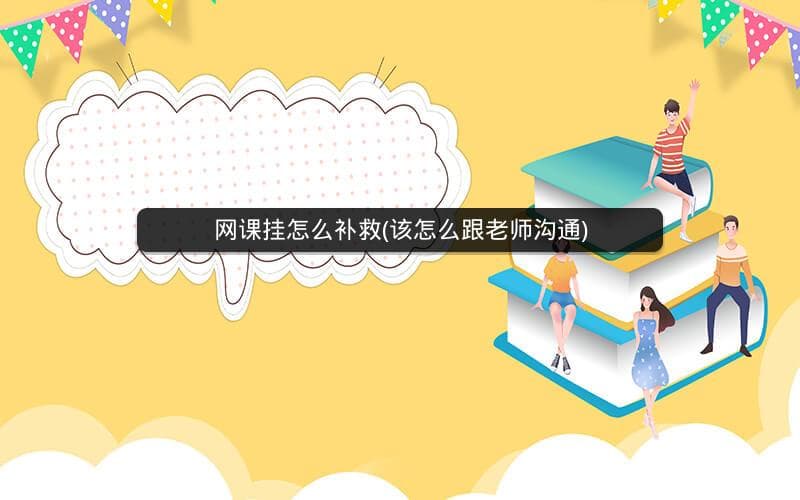 网课挂科怎么办？这些补救方法请收好