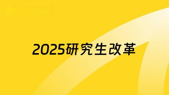 2025研究生改革！招生趋势、政策大变动!要变天了！