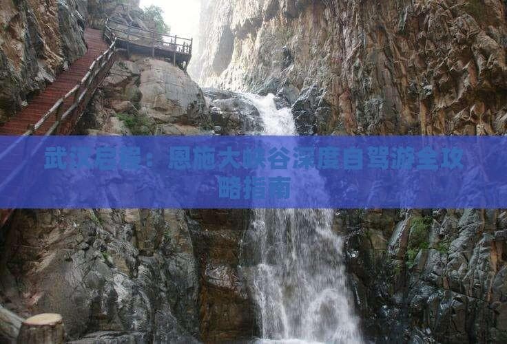 武汉启程：恩施大峡谷深度自驾游全攻略指南