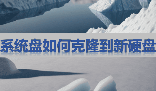 系统盘如何克隆到新硬盘？全方位的克隆指南