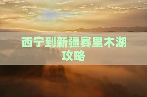西宁到新疆赛里木湖攻略