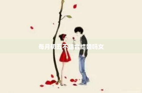 每月初五不适合结婚吗女