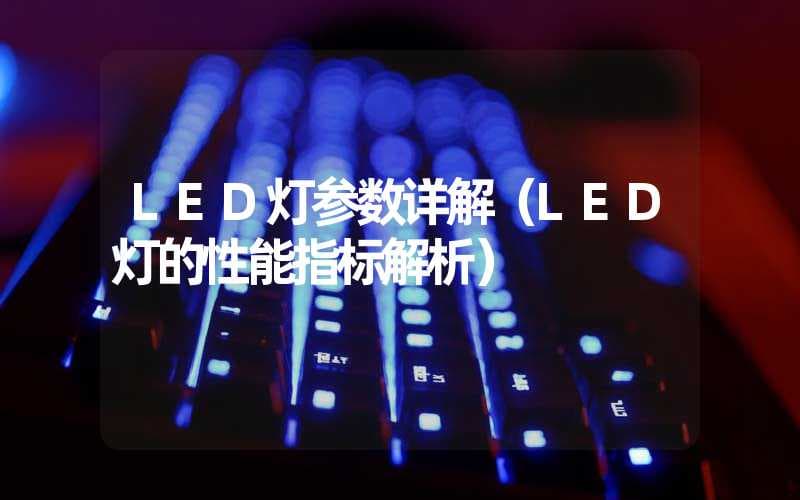 LED灯参数详解：从亮度到调光的全面解析