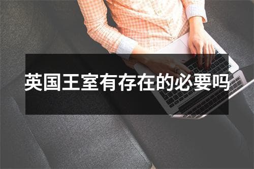 英国王室有存在的必要吗