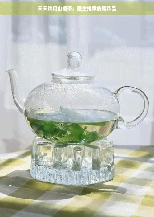 天天饮用山楂茶，医生推荐的健康饮品