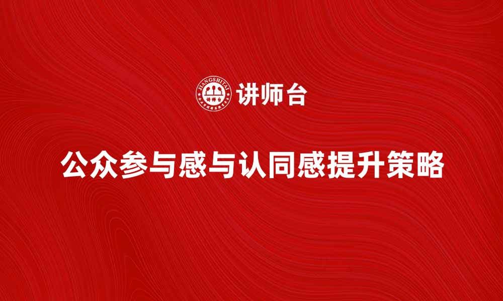 如何提升现实公众的参与感与认同感