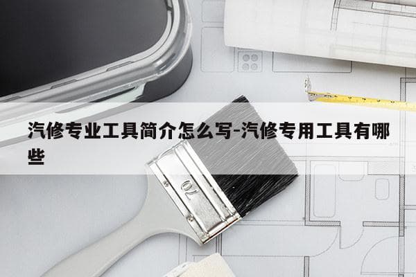 汽修专业工具简介：从基础工具到专业设备