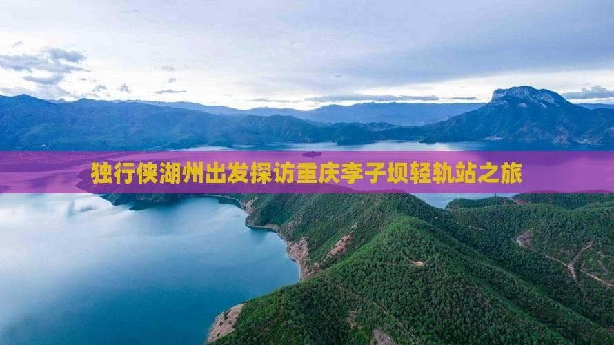 湖州出发重庆五日游：李子坝轻轨站、洪崖洞、武隆天坑等景点全攻略