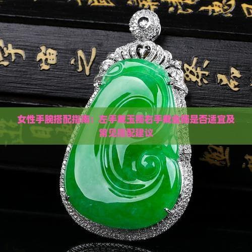 女性手腕搭配指南：左手戴玉镯右手戴金镯是否适宜及常见搭配建议