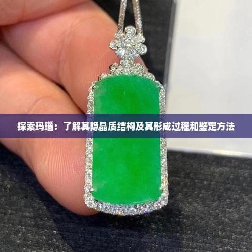 探索玛瑙：了解其隐晶质结构及其形成过程和鉴定方法