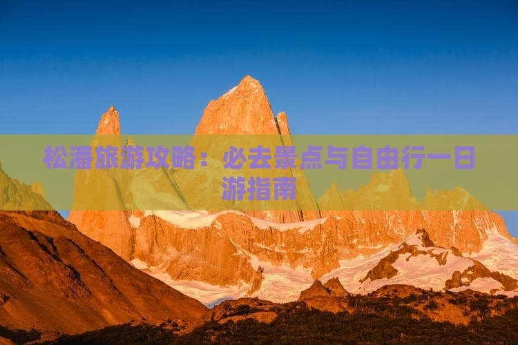 松潘旅游攻略：必去景点与自由行一日游指南