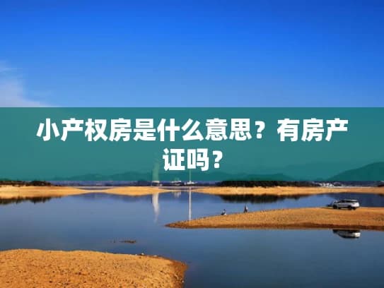小产权房是什么意思？有房产证吗？