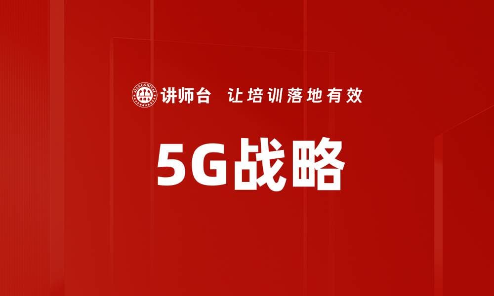 5G战略：背景、实施路径与未来展望