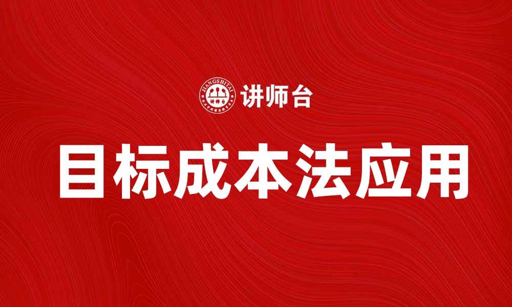 深入解析目标成本法在企业管理中的应用与优势
