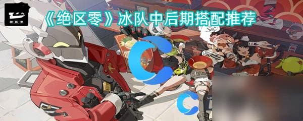 《绝区零》冰队中后期搭配推荐