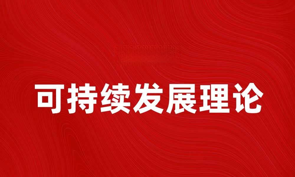 可持续发展理论在现代社会中的重要性与应用解析