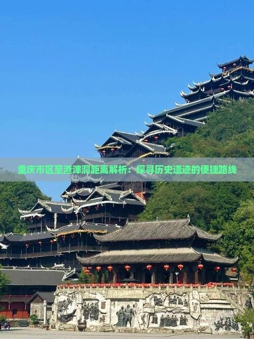 重庆市区至渣滓洞距离解析：探寻历史遗迹的便捷路线