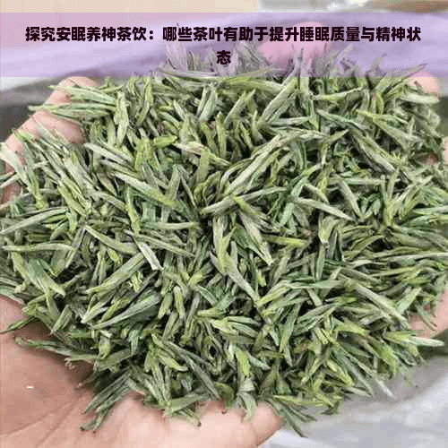 探究安眠养神茶饮：哪些茶叶有助于提升睡眠质量与精神状态