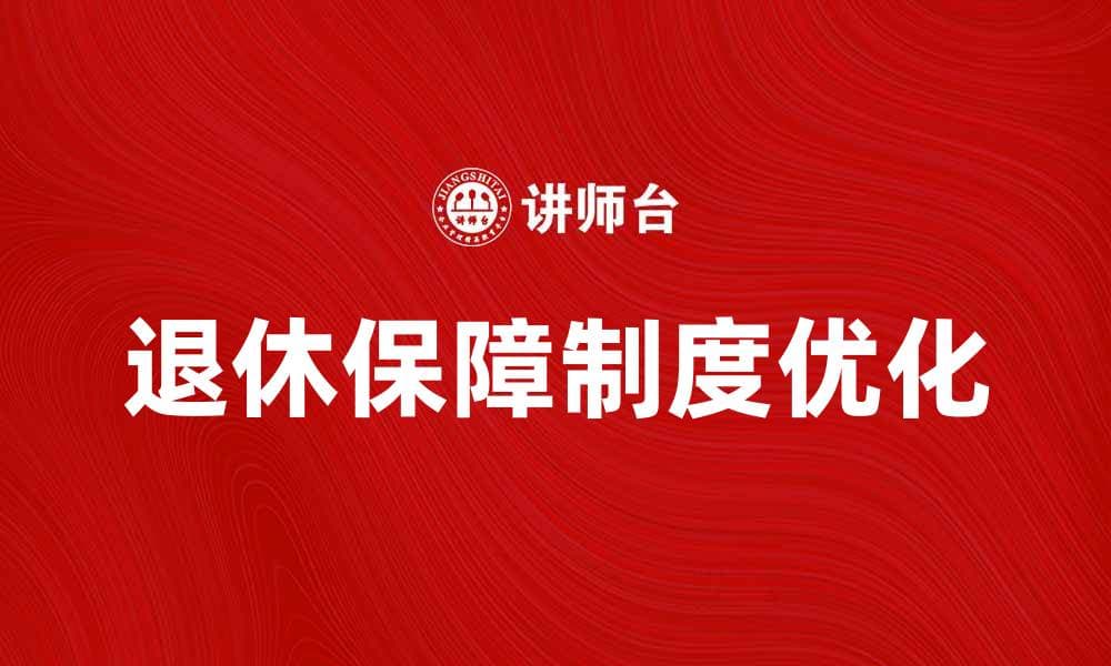 优化退休保障制度，提升退休生活质量的方法与建议