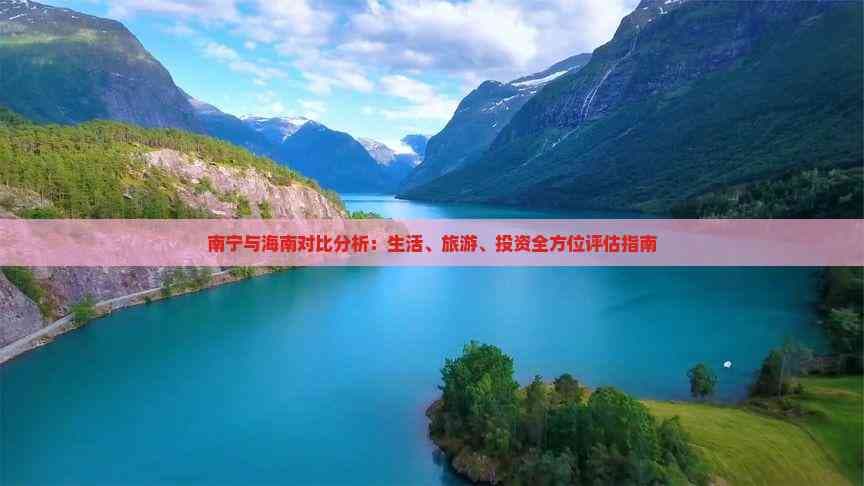 南宁与海南对比分析：生活、旅游、投资全方位评估指南