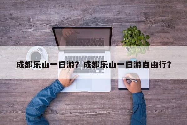 成都乐山一日游攻略：乐山大佛、清音阁等景点详解