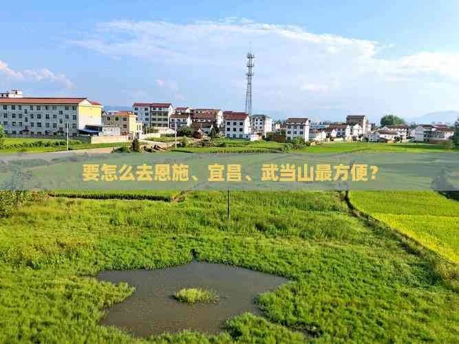 武汉出发怎么去恩施、宜昌、武当山最方便？