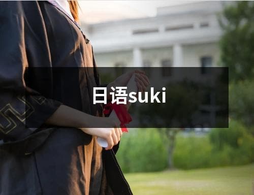 日语中的“suki”：含义、用法及表达技巧详解
