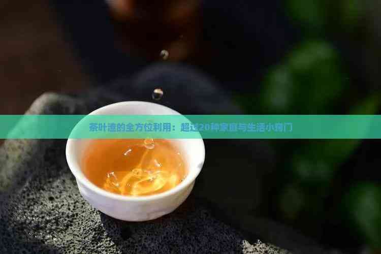 茶叶渣的全方位利用：超过20种家庭与生活小窍门