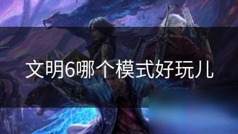 文明6哪个模式好玩儿