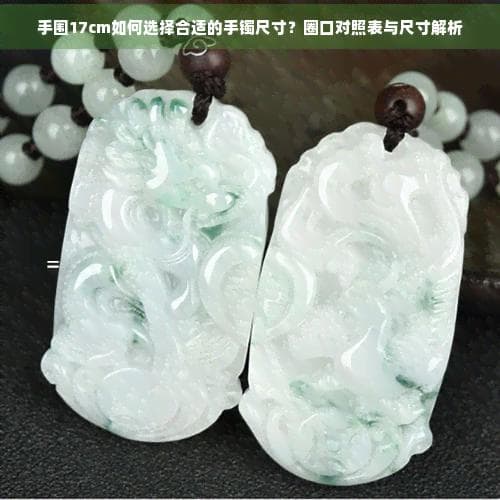手围17cm如何选择合适的手镯尺寸？圈口对照表与尺寸解析