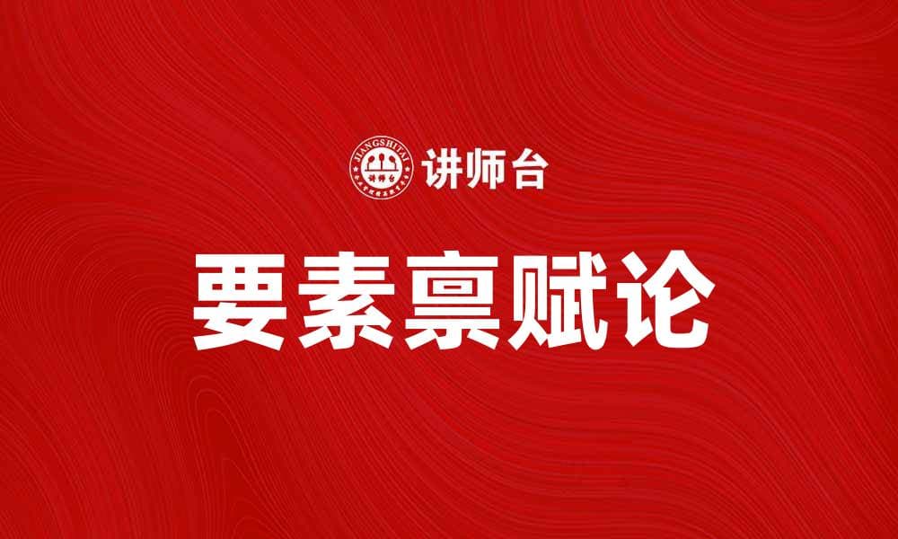 要素禀赋论：经济增长的核心驱动力解析