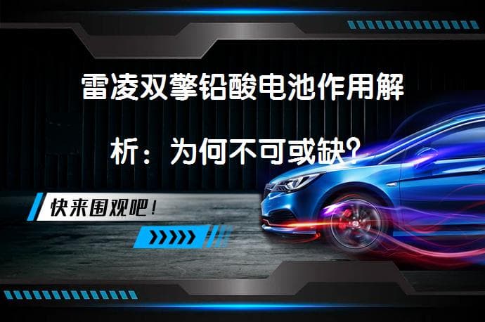 雷凌双擎铅酸电池作用解析：为何不可或缺？