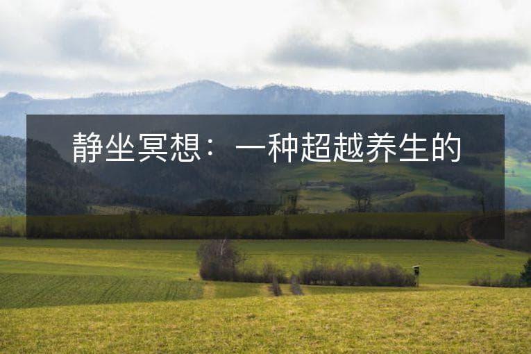 静坐冥想：一种超越养生的方式
