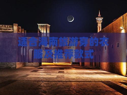 海南旅游服装攻略：轻薄透气+防晒，这些品牌值得买