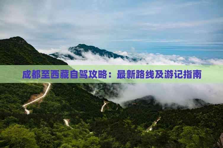 成都至西藏自驾攻略：最新路线及游记指南